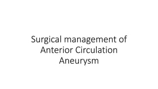 Surgical management of
Anterior Circulation
Aneurysm
 