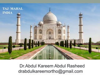 TAJ MAHAL
INDIA
Dr.Abdul Kareem Abdul Rasheed
drabdulkareemortho@gmail.com
 