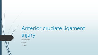 Anterior cruciate ligament
injury
Dr lukman
Omsb
AFMS
 