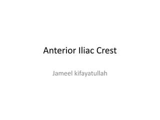Anterior Iliac Crest
Jameel kifayatullah
 
