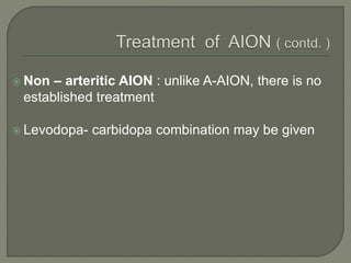  Non – arteritic AION : unlike A-AION, there is no
established treatment
 Levodopa- carbidopa combination may be given
 