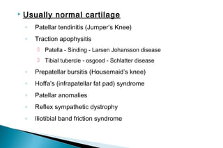 Other causes


Referred pain from hip
◦
◦



Perthes disease
Slipped capital femoral epiphysis

Tumor
Gaint cell tumour ...
