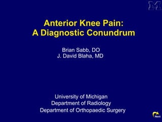 Anterior Knee Pain: A Diagnostic Conundrum Brian Sabb, DO J. David Blaha, MD  Department of Orthopaedic Surgery 