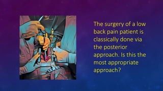 The surgery of a low
back pain patient is
classically done via
the posterior
approach. Is this the
most appropriate
approa...