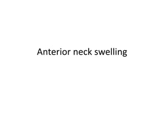 Anterior neck swelling
 