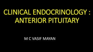 CLINICAL ENDOCRINOLOGY :
ANTERIOR PITUITARY
M C VASIF MAYAN
 