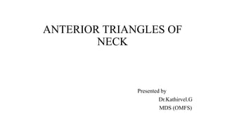 ANTERIOR TRIANGLES OF
NECK
Presented by
Dr.Kathirvel.G
MDS (OMFS)
 