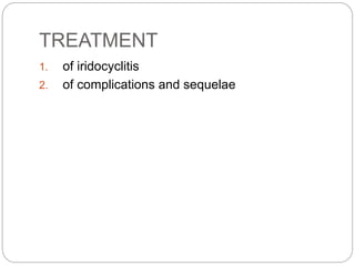 TREATMENT
1. of iridocyclitis
2. of complications and sequelae
 