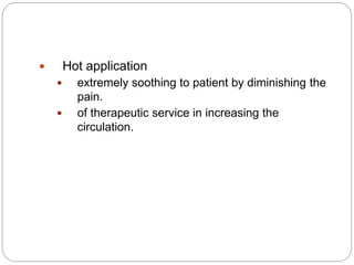  Hot application
 extremely soothing to patient by diminishing the
pain.
 of therapeutic service in increasing the
circulation.
 
