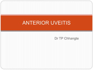 Dr TP Chhangte
ANTERIOR UVEITIS
 