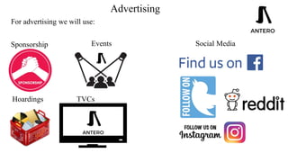 Advertising
For advertising we will use:
Sponsorship Events
Hoardings TVCs
Social Media
 
