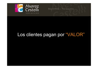 Los clientes pagan por “VALOR”
 