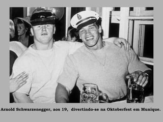 Arnold Schwarzenegger, aos 19, divertindo-se na Oktoberfest em Munique.
 