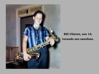 Bill Clinton, aos 12,
tocando seu saxofone.
 