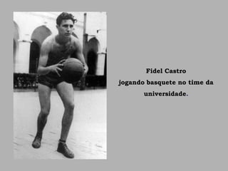 Fidel Castro
jogando basquete no time da
universidade.
 