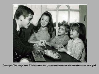 George Clooney aos 7 iria crescer parecendo-se exatamente com seu pai.
 