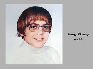 George Clooney
aos 15.
 