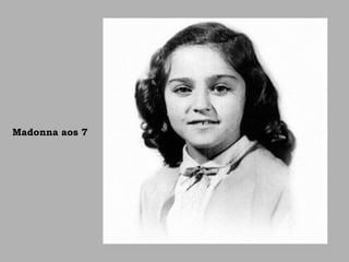 Madonna aos 7
 
