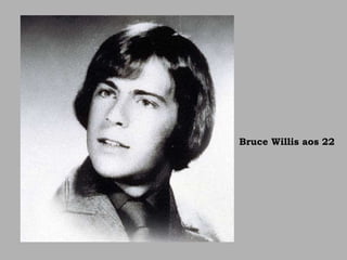Bruce Willis aos 22
 