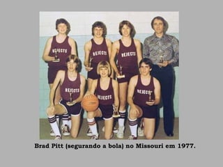 Brad Pitt (segurando a bola) no Missouri em 1977.
 