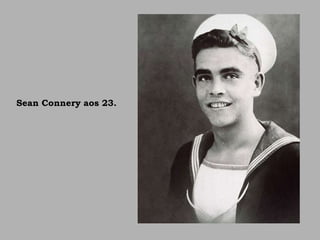 Sean Connery aos 23.
 