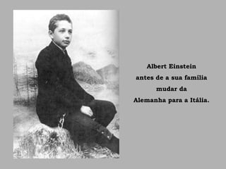 Albert Einstein
antes de a sua família
mudar da
Alemanha para a Itália.
 