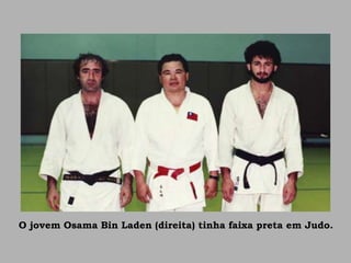 O jovem Osama Bin Laden (direita) tinha faixa preta em Judo.
 