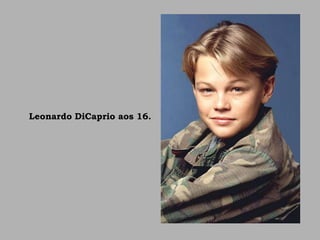 Leonardo DiCaprio aos 16.
 