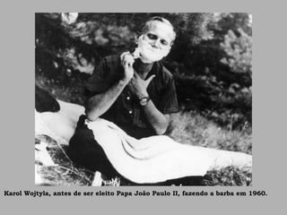Karol Wojtyla, antes de ser eleito Papa João Paulo II, fazendo a barba em 1960.
 