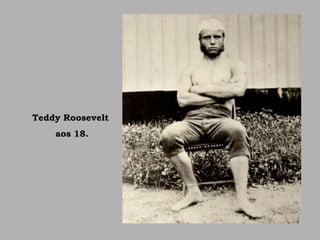 Teddy Roosevelt
aos 18.
 