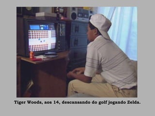 Tiger Woods, aos 14, descansando do golf jogando Zelda.
 