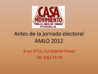 Antes de la jornada electoral
        AMLO 2012
   9 sur 3715, Col Gabriel Pastor
           Tel: 9 62 73 74
 
