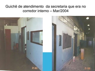 Guichê de atendimento da secretaria que era
no corredor interno – Mar/2004
 