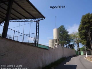 Foto: Vitória e Luana
Programa “Mais Educação”
Caixa d’agua Ago/2013
 