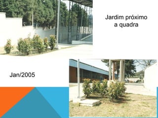 Jan/2005
Jardim próximo
a quadra
 