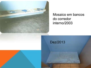 Mosaico em bancos do
corredor interno/2003
Dez/2013
 
