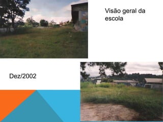 Dez/2002
Visão geral da
escola
 