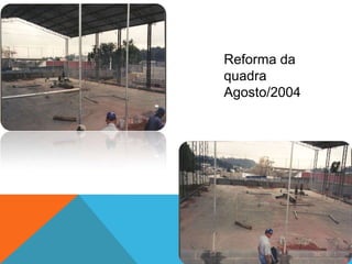 Reforma da quadra
Agosto/2004
 