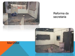 Mar/2004
Reforma da
secretaria
 