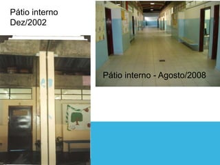 Pátio interno
Dez/2002
Pátio interno - Ago/2008
 