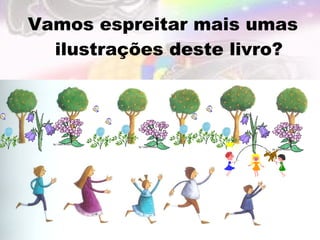 Vamos espreitar mais umas
ilustrações deste livro?

 