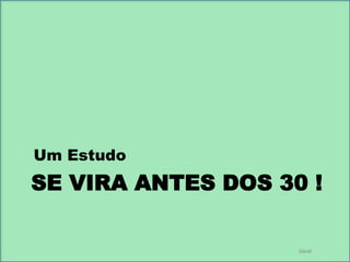 Um Estudo

SE VIRA ANTES DOS 30 !

Geral

 