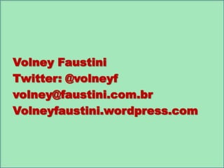 Volney Faustini
Twitter: @volneyf
volney@faustini.com.br
Volneyfaustini.wordpress.com

 
