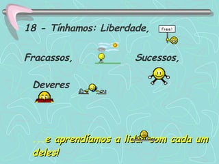 18 - Tínhamos: Liberdade, Fracassos,  Sucessos,  Deveres  ... e aprendíamos a lidar com cada um deles!  