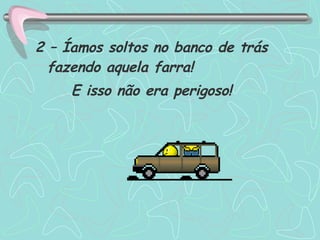 2 – Íamos soltos no banco de trás fazendo aquela farra!  E isso não era perigoso! 