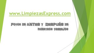 www.LimpiezasExpress.com
Fotos de ANTES y DESPUÉS de
nuestros trabajos
 