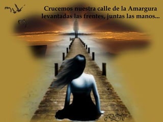 Crucemos nuestra calle de la Amargura levantadas las frentes, juntas las manos...