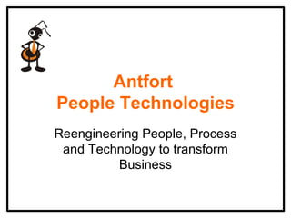 Antfort  People Technologies Reengineering People, Process and Technology to transform Business 