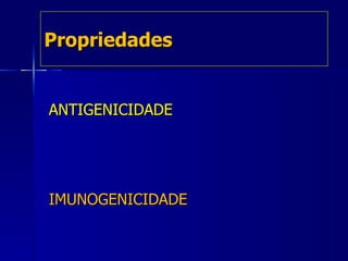 Propriedades ANTIGENICIDADE IMUNOGENICIDADE 