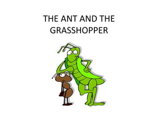 THE ANT AND THE
GRASSHOPPER
 